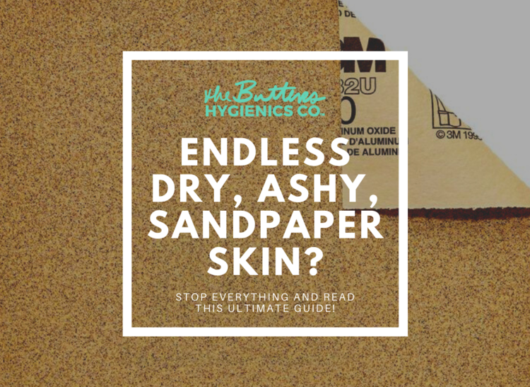 Endless, Dry, Ashy, Sandpaper Skin? Stop Everything and read this!