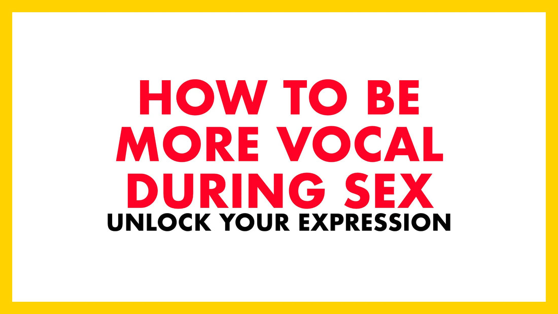 How to Become More Vocal in Bed: 7 Ways to Be More Vocal During Sex