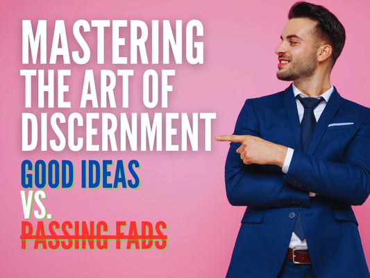 Separating the Wheat from the Chaff: Mastering How to Discern Good Ideas in Modern and Traditional Life