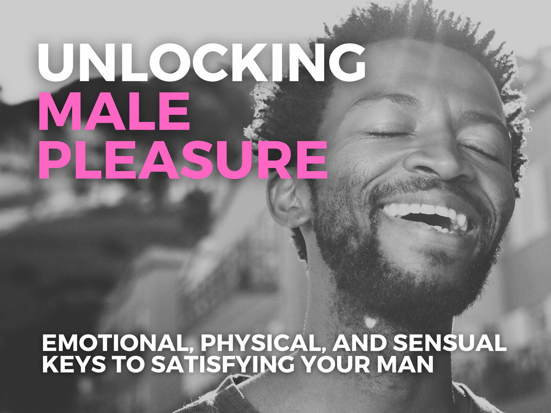 Unlocking Male Pleasure: The Emotional, Physical, and Sensual Keys to Satisfying Your Man