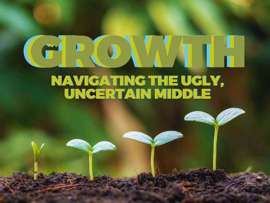 Navigating the Ugly Middle of Growth: Finding Stability in Unsettled Times