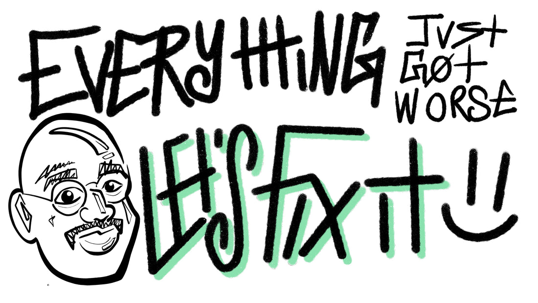 Everything Just Got Worse. Let's Make It Better.