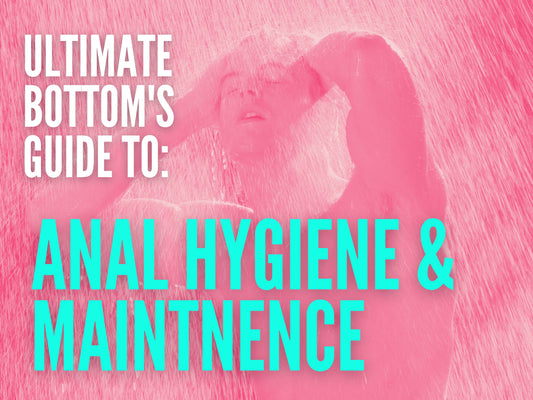 ULTIMATE BOTTOM'S GUIDE TO ANAL HYGIENE & MAINTENANCE (with video)