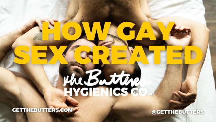 HOW GAY SEX CREATED THE BUTTERS