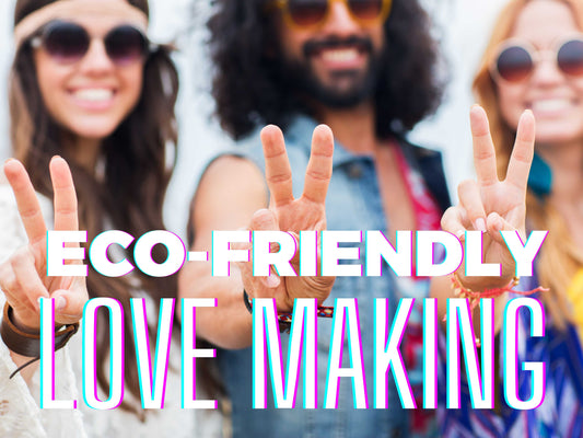 Your Guide to Eco-Friendly Lovemaking: Saving the Planet One Orgasm at a Time