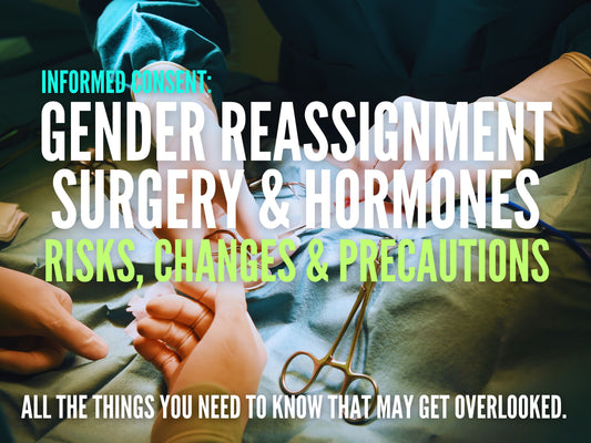 Informed Consent: Gender Reassignment Surgery & Hormone Risks, Changes, and Precautions