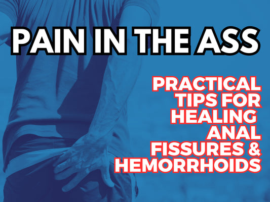 Say Goodbye to Pain: A Practical Guide to Caring for Anal Fissures and Hemorrhoids