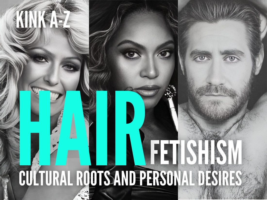 HAIR FETISHISM - History, Culture, Modern Perspectives, and Practical Tips for Enjoyment - KINK A-Z